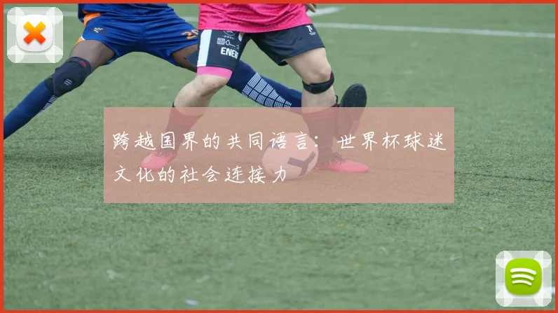 跨越国界的共同语言：世界杯球迷文化的社会连接力